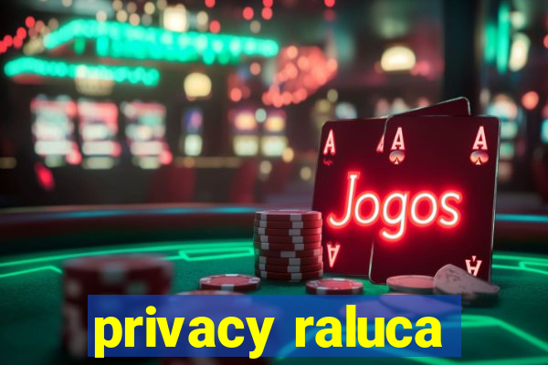 privacy raluca